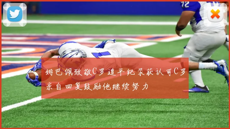 姆巴佩致敬C罗追平纪录获认可C罗亲自回复鼓励他继续努力
