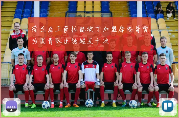 荷兰后卫萨拉赫埃丁加盟摩洛哥曾为国青队出场超五十次