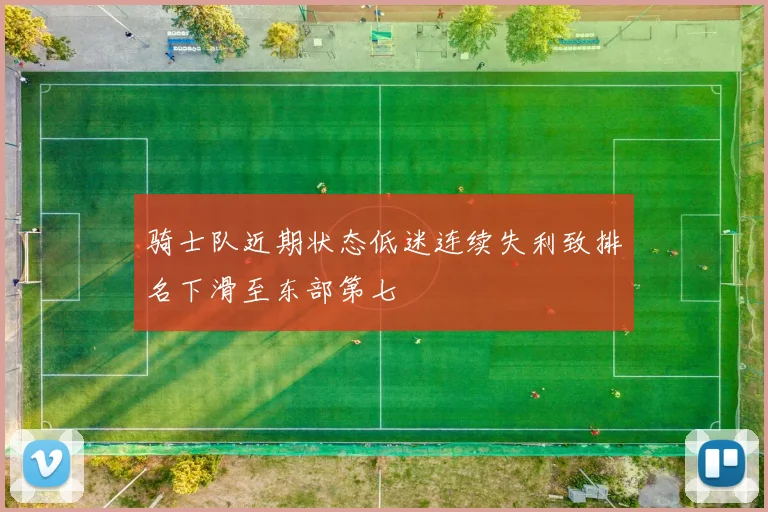 骑士队近期状态低迷连续失利致排名下滑至东部第七