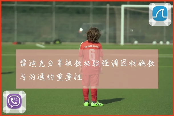 雷迪克分享执教经验强调因材施教与沟通的重要性